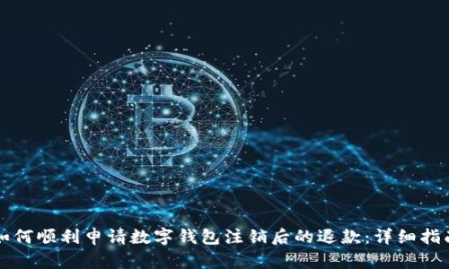 如何顺利申请数字钱包注销后的退款：详细指南