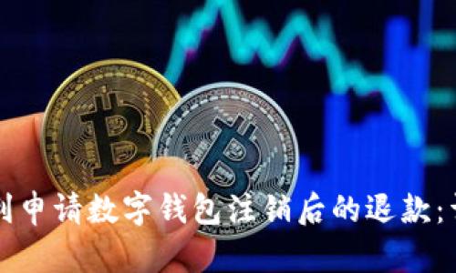 如何顺利申请数字钱包注销后的退款：详细指南