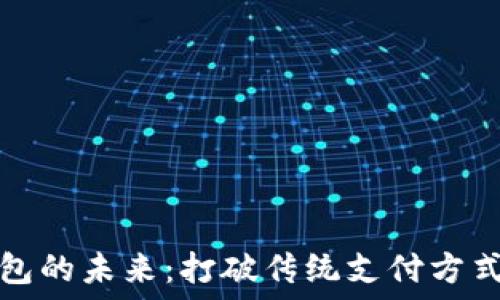   
数字钱包的未来：打破传统支付方式的局限
