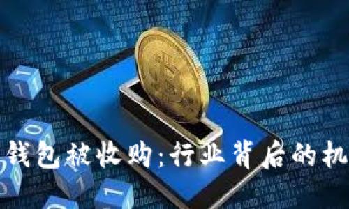 数字加密钱包被收购：行业背后的机遇与挑战