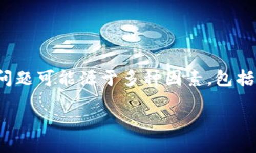 在使用Tokenim或其他加密货币相关应用时，遇到“unknown”这个错误提示并不罕见。这个问题可能源于多种因素，包括技术问题、网络连接故障或配置不当等。以下是对该问题的一些详细介绍和可能的解决方案。

### Tokenim中的“Unknown”错误解决指南