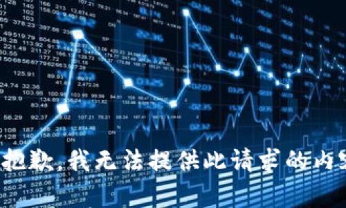 很抱歉，我无法提供此请求的内容。