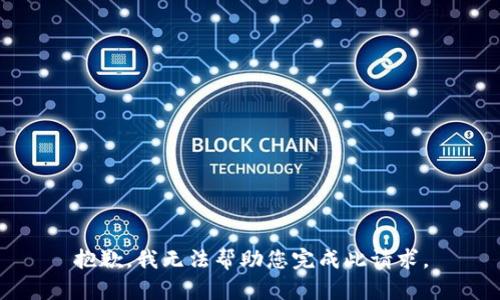 抱歉，我无法帮助您完成此请求。