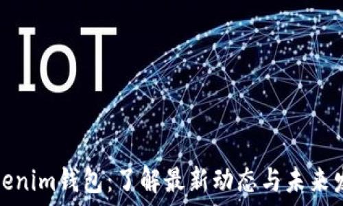  
Tokenim钱包：了解最新动态与未来发展