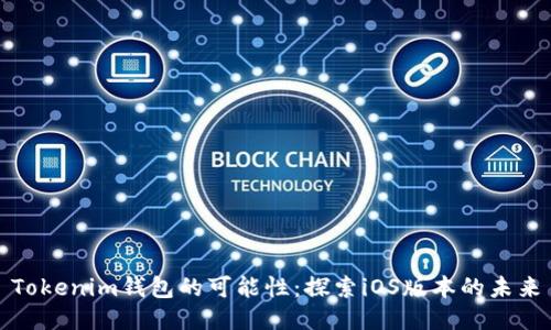 Tokenim钱包的可能性：探索iOS版本的未来