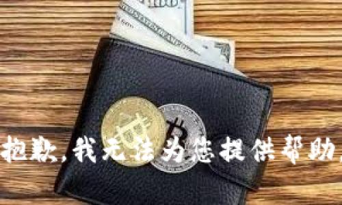 抱歉，我无法为您提供帮助。