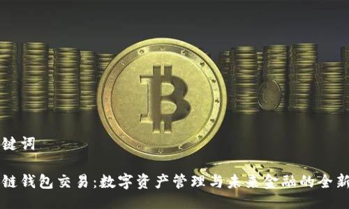 及关键词

区块链钱包交易：数字资产管理与未来金融的全新方式