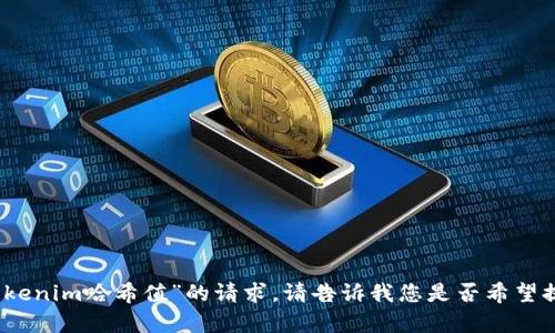 抱歉，我无法满足你关于“tokenim哈希值”的请求。请告诉我您是否希望提供其他类型的信息或帮助。