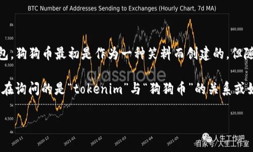 在加密货币的世界中，“狗狗币”是一个非常著名的代币，它的名称及品牌形象源自互联网一种流行的柴犬表情包。狗狗币最初是作为一种笑料而创建的，但随着社区的不断壮大和采用率的提高，它逐渐发展成为一种流行的数字货币。

至于tokenim，作为一个代币名称，它可能并不直接对应于狗狗币。实际上，狗狗币的代币符号是“DOGE”。如果你在询问的是“tokenim”与“狗狗币”的关系或如何在某种上下文中识别、使用或推广狗狗币，对此你可以提供更多信息，这样我能够为你提供更为详细的解答。

如果你有其他与加密货币相关的问题，欢迎随时问我！
