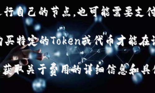 在使用Tokenim（如果这是指某种具体的区块链技术或平台）时，是否需要费用通常取决于几个因素：

1. **网络费用**：大多数区块链平台在进行交易时需要支付网络费用（也称为“矿工费”）。这笔费用用于激励矿工或节点处理和验证交易。

2. **使用服务的费用**：如果Tokenim涉及某种特定服务（例如代币交换、智能合约执行等），可能会收取使用这些服务的费用。

3. **节点费用**：如果你希望在一个区块链网络上运行自己的节点，也可能需要支付相关的费用，包括购买硬件、带宽和电力等。

4. **Token或代币的购买**：很多时候，你可能需要购买特定的Token或代币才能在该平台上进行真正的交易或使用某些功能。

因此，建议你查看Tokenim的官方网站或相关文档，以获取关于费用的详细信息和具体指南。