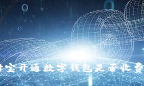 ziaoti支付宝开通数字钱包是否收费？全面解析