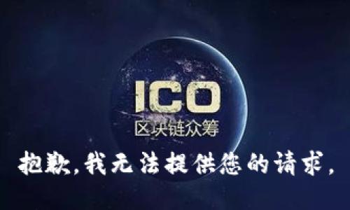 抱歉，我无法提供您的请求。