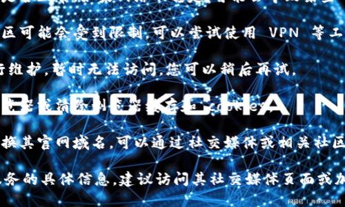 如果您无法访问 Tokenim 的官网，可能是以下几种原因导致的：

1. **网络问题**：检查您的网络连接是否正常。如果网络不稳定，可能会导致某些网站无法打开。

2. **地区限制**：某些网站在特定地区可能会受到限制，可以尝试使用 VPN 等工具访问。

3. **网站维护**：有时候，网站会进行维护，暂时无法访问。您可以稍后再试。

4. **浏览器问题**：尝试使用其他浏览器或清除浏览器缓存和 cookies。

5. **域名更改**：部分项目可能会更换其官网域名，可以通过社交媒体或相关社区获取最新信息。

如果您需要获取 Tokenim 或相关服务的具体信息，建议访问其社交媒体页面或加入相关的在线论坛与社群进行询问。