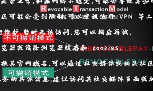 如果您无法访问 Tokenim 的官网，可能是以下几种原因导致的：

1. **网络问题**：检查您的网络连接是否正常。如果网络不稳定，可能会导致某些网站无法打开。

2. **地区限制**：某些网站在特定地区可能会受到限制，可以尝试使用 VPN 等工具访问。

3. **网站维护**：有时候，网站会进行维护，暂时无法访问。您可以稍后再试。

4. **浏览器问题**：尝试使用其他浏览器或清除浏览器缓存和 cookies。

5. **域名更改**：部分项目可能会更换其官网域名，可以通过社交媒体或相关社区获取最新信息。

如果您需要获取 Tokenim 或相关服务的具体信息，建议访问其社交媒体页面或加入相关的在线论坛与社群进行询问。