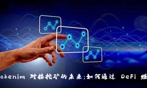 探索 Tokenim 对接挖矿的未来：如何通过 DeFi 赚取收益