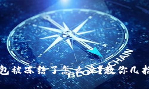 区块链钱包被冻结了怎么办？教你几招轻松解锁