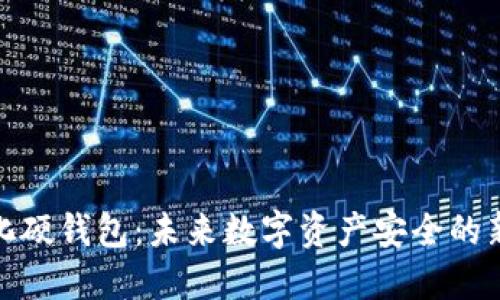 数字化硬钱包：未来数字资产安全的新选择