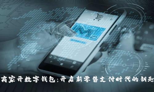 商家开数字钱包：开启新零售支付时代的钥匙