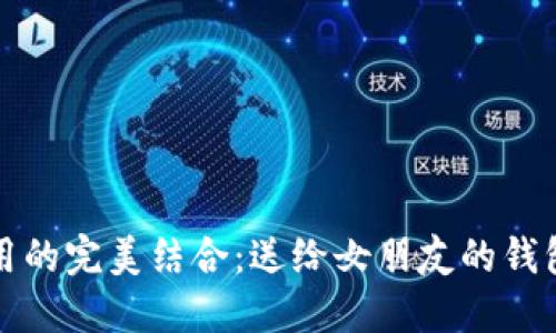 浪漫与实用的完美结合：送给女朋友的钱包选择指南