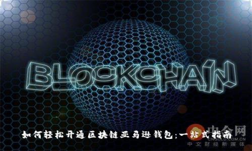 如何轻松开通区块链亚马逊钱包：一站式指南