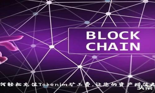 如何轻松充值Tokenim矿工费，让您的资产增值无忧