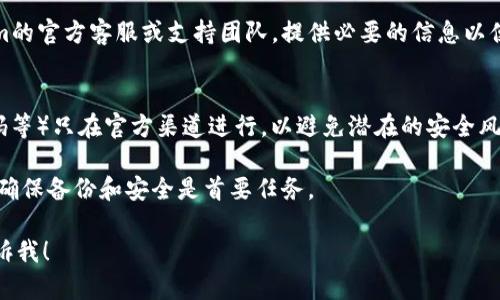 找回Tokenim公钥可能涉及到一些技术步骤。请注意，确保您的操作不违反任何平台的安全和隐私政策。以下是关于如何找回Tokenim公钥的详细说明。

### 1. 检查备份
如果您曾经备份过您的密钥或钱包文件，请首先检查备份。这通常是找回公钥的最直接方法。

### 2. 使用钱包客户端
如果您是通过某个钱包客户端（如MetaMask、Trust Wallet等）使用Tokenim的，可以尝试打开该钱包，查看其内置的公钥管理功能。

### 3. 查看交易记录
如果您在过去的交易中使用过Tokenim，可以通过查看交易的区块链记录找到公钥。大部分区块链都允许用户通过区块链浏览器查找与其地址相关联的公钥。

### 4. 联系官方支持
如果以上步骤都无法找回您的公钥，建议您联系Tokenim的官方客服或支持团队，提供必要的信息以便他们进行进一步的帮助。

### 5. 安全性警示
在找回过程中，请确保任何提供的敏感信息（如私钥、密码等）只在官方渠道进行，以避免潜在的安全风险。

总之，找回Tokenim公钥的操作可能需要结合多个步骤，确保备份和安全是首要任务。

如果您有其他具体问题或需要更详细的帮助，请随时告诉我！