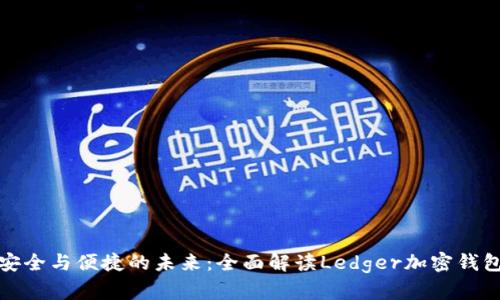 安全与便捷的未来：全面解读Ledger加密钱包