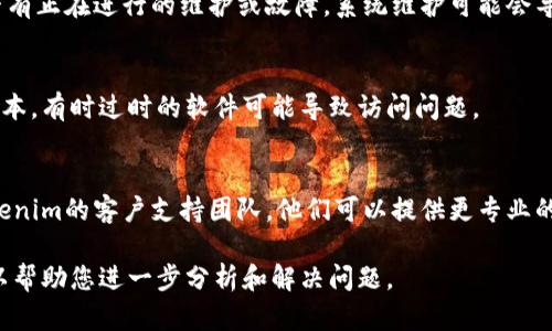 由于您提到的“tokenim资源管理进不去”问题，建议您检查以下几个方面，看看是否能够解决您的问题：

### 1. 网络连接
确保您的设备连接到稳定的互联网。您可以尝试访问其他网站，看看网络是否可以正常使用。

### 2. 账户权限
有时候，您可能没有足够的权限访问某些资源。检查您的账户角色，确保您拥有访问tokenim资源管理所需的权限。

### 3. 浏览器问题
尝试更换不同的浏览器，或清除当前浏览器的缓存和cookies。如果可能的话，尝试使用隐身模式或无痕浏览模式访问。

### 4. 系统维护
查看tokenim的官方网站或社交媒体，确认是否有正在进行的维护或故障。系统维护可能会导致某些功能暂时无法使用。

### 5. 软件更新
确保您的操作系统和浏览器均已更新到最新版本。有时过时的软件可能导致访问问题。

### 6. 客服支持
如果以上方法均无法解决问题，建议您联系tokenim的客户支持团队。他们可以提供更专业的帮助，并可能会有您所遇问题的具体解决方案。

如果您能提供更多的上下文或详细信息，我可以帮助您进一步分析和解决问题。