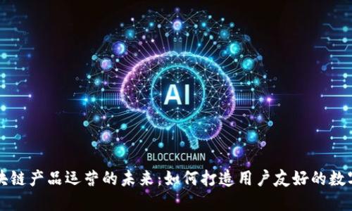 : 探索钱包区块链产品运营的未来：如何打造用户友好的数字资产管理平台