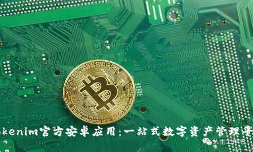 Tokenim官方安卓应用：一站式数字资产管理平台