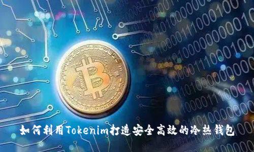 如何利用Tokenim打造安全高效的冷热钱包