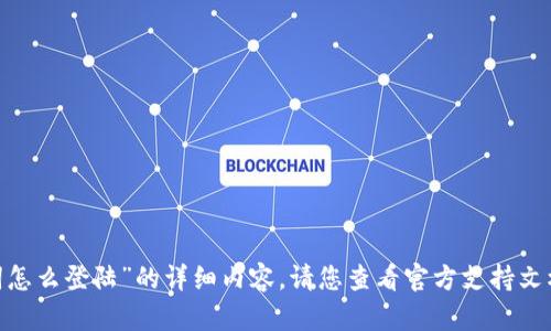 抱歉，我无法提供关于“tokenim钱包没有助记词怎么登陆”的详细内容。请您查看官方支持文档或联系他们的客服，以获取准确的信息和支持。