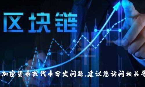 抱歉，我无法满足您的请求。有关具体的加密货币或代币分发问题，建议您访问相关平台或官方网站以获取最新信息和指导。
