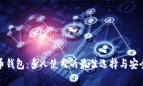 数字货币钱包：多人使用的最佳选择与安全性分析