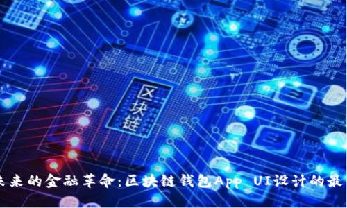 引领未来的金融革命：区块链钱包App UI设计的最佳实践