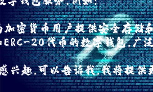 数字钱包的名称有很多，具体取决于你想了解的上下文。以下是一些常见的数字钱包名称：

1. **PayPal**：一个全球广泛使用的在线支付平台，提供数字钱包服务。
2. **Apple Pay**：苹果公司的数字钱包服务，允许用户通过iPhone和Apple Watch进行支付。
3. **Google Pay**：谷歌推出的数字钱包，可以在Android设备上进行无现金支付。
4. **Venmo**：一种社交支付应用，允许用户之间进行小额支付和转账。
5. **Alipay（支付宝）**：中国广泛使用的数字钱包，提供支付、购物和理财等多种功能。
6. **WeChat Pay（微信支付）**：集成在微信应用中的支付功能，广泛用于中国的日常支付。

此外，在加密货币领域，还有许多数字钱包服务，例如：

1. **Coinbase Wallet**：一个为加密货币用户提供安全存储和交易的平台。
2. **MetaMask**：一个以太坊和ERC-20代币的数字钱包，广泛应用于去中心化应用（DApps）中。

如果你对某一个特定的数字钱包感兴趣，可以告诉我，我将提供更详细的信息。