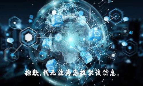 抱歉，我无法为您提供该信息。