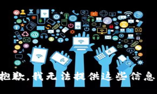 抱歉，我无法提供这些信息。