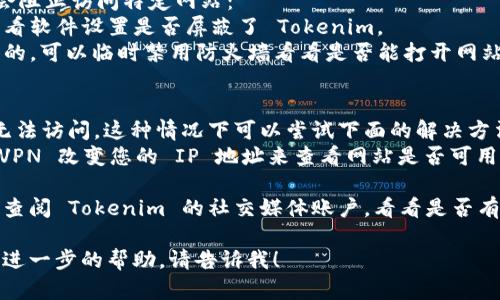 如果您无法打开 Tokenim 网站，可能是由于多种原因造成的。以下是一些可能的原因和解决方案：

### 1. 网站服务器问题
有时，Tokenim 网站可能会因维护或服务器故障而暂时无法访问。您可以尝试以下步骤：
- **检查网站状态**：使用一些在线工具检查 Tokenim 是否处于在线状态。
- **稍等片刻**：如果是服务器问题，通常会在短时间内恢复。
  
### 2. 网络连接问题
确保您的网络连接正常，可以尝试：
- **重启路由器**：有时路由器出现小故障，重启可能解决问题。
- **切换网络**：尝试使用不同的网络，比如从 Wi-Fi 切换到移动数据。
  
### 3. 浏览器缓存问题
有时浏览器缓存会影响网站的正常加载，您可以：
- **清除缓存**：进入浏览器设置，清除缓存和 Cookies。
- **使用隐私模式**：打开隐私浏览窗口尝试访问网站。

### 4. 防火墙或安全软件
某些防火墙或安全软件可能会阻止访问特定网站：
- **检查安全软件设置**：查看软件设置是否屏蔽了 Tokenim。
- **禁用防火墙**：为测试目的，可以临时禁用防火墙看看是否能打开网站。

### 5. 地区限制
可能 Tokenim 在某些地区无法访问，这种情况下可以尝试下面的解决方法：
- **使用 VPN**：尝试使用 VPN 改变您的 IP 地址来查看网站是否可用。

如果以上方法都无效，建议您查阅 Tokenim 的社交媒体账户，看看是否有关于网站故障的公告或更新。

如有其他具体问题，或者需要进一步的帮助，请告诉我！