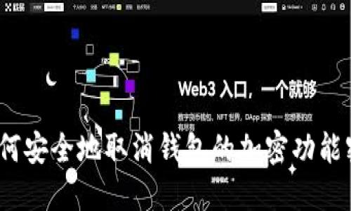  如何安全地取消钱包的加密功能密码