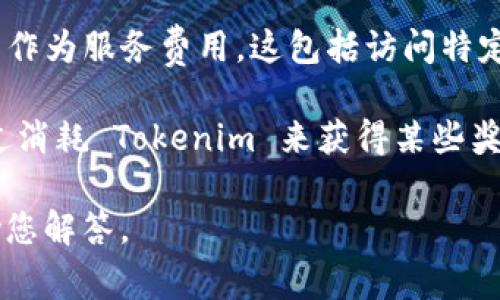 在区块链和加密货币的生态系统中，Tokenim 是一种常用的术语，它可能指的是多种不同的代币和功能。一般而言，Tokenim 或类似名称的代币在消耗时可能涉及以下几种资源：

1. **网络资源**: 在区块链上进行交易或执行智能合约通常需要消耗网络资源，包括计算力和存储空间。这在以太坊等区块链上以“Gas”费的形式体现，用户在进行操作时需支付一定的代币作为手续费。

2. **平台代币**: Tokenim 可能是某个平台上使用的代币，用户在该平台上进行操作时需要消耗这些代币，例如进行交易、购买服务或者进行投票等。

3. **燃料费用**: 在某些情况下，Tokenim 还可以作为“燃料”费用，以支持平台的运作。例如在去中心化金融（DeFi）协议中，用户可能需要支付一定数量的代币来执行借贷或交易行为。

4. **服务费用**: 在使用某些去中心化应用（DApp）时，用户可能需要使用 Tokenim 作为服务费用，这包括访问特定功能、获取VIP服务或使用高级功能等。

5. **激励机制**: 在一些生态系统中，代币的消耗可能与激励机制相关，用户可以通过消耗 Tokenim 来获得某些奖励，促进社区参与和互动。

如果您对 Tokenim 的消耗有更具体的背景或需要，欢迎提供更多信息，我将尽力帮助您解答。