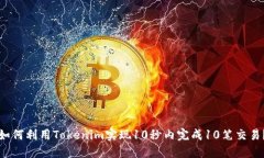 如何利用Tokenim实现10秒内完成10笔交易？
