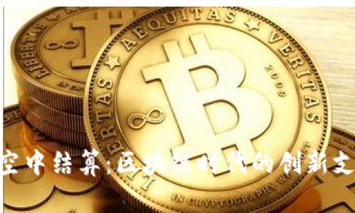Tokenim的空中结算：区块链时代的创新支付解决方案
