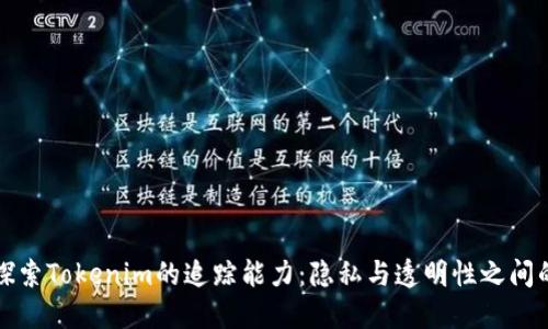 深入探索Tokenim的追踪能力：隐私与透明性之间的平衡