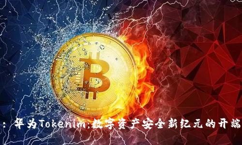 : 华为Tokenim：数字资产安全新纪元的开端