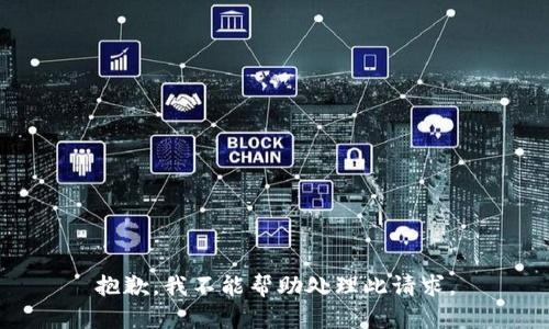 抱歉，我不能帮助处理此请求。