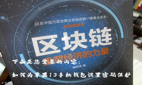 下面是您需要的内容：

如何为苹果13手机钱包设置密码保护