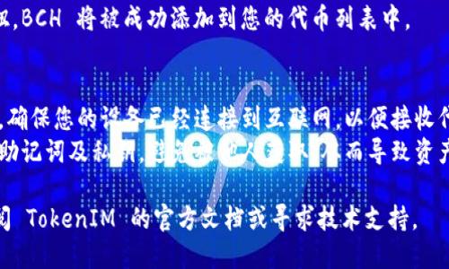 要在 TokenIM 添加 BCB（由 Binance Chain Blockchain 提供的代币），您可以按照以下步骤进行：

### 步骤一：安装 TokenIM 应用
首先，确保您已经安装了 TokenIM 应用。您可以在应用商店（如 Apple Store 或 Google Play）中搜索并下载该应用。

### 步骤二：创建或导入钱包
打开应用后，您可以选择创建一个新钱包或导入现有的钱包：
- **创建新钱包**：按照应用提供的指示创建一个新钱包，并妥善保存助记词和私钥。
- **导入现有钱包**：如果您已有钱包，请使用助记词或私钥进行导入。

### 步骤三：选择添加代币
在 TokenIM 应用中，通常会有一个“添加代币”或“管理代币”的选项。点击该选项。

### 步骤四：选择 BCB
在添加代币的界面，您可以通过搜索功能查找 BCB。输入代币名称或合约地址（如果已知）。

### 步骤五：添加代币
找到 BCB 后，确认添加。应用可能会要求您确认代币的一些信息，例如名称和符号。

### 步骤六：完成添加
确认所有信息无误后，点击“添加”按钮。BCH 将被成功添加到您的代币列表中。

### 其他注意事项
1. **确保网络连接**：在添加代币时，确保您的设备已经连接到互联网，以便接收代币的信息。
2. **安全性**：请务必妥善保管您的助记词及私钥，避免被他人获取，从而导致资产损失。

如果在添加过程中遇到问题，可以查阅 TokenIM 的官方文档或寻求技术支持。