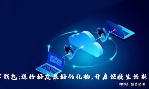 数字钱包：送给好友最好的礼物，开启便捷生活新方式