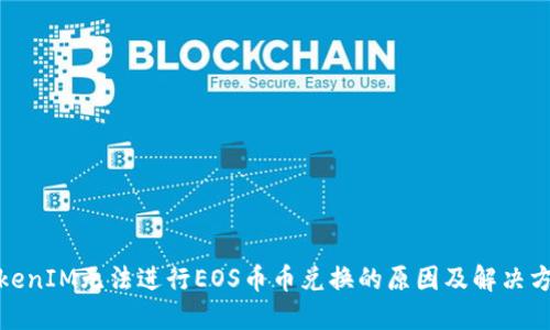 TokenIM无法进行EOS币币兑换的原因及解决方案